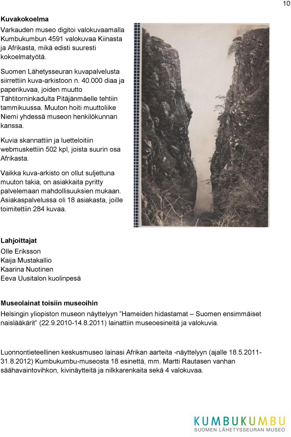 Muuton hoiti muuttoliike Niemi yhdessä museon henkilökunnan kanssa. Kuvia skannattiin ja luetteloitiin webmuskettiin 502 kpl, joista suurin osa Afrikasta.