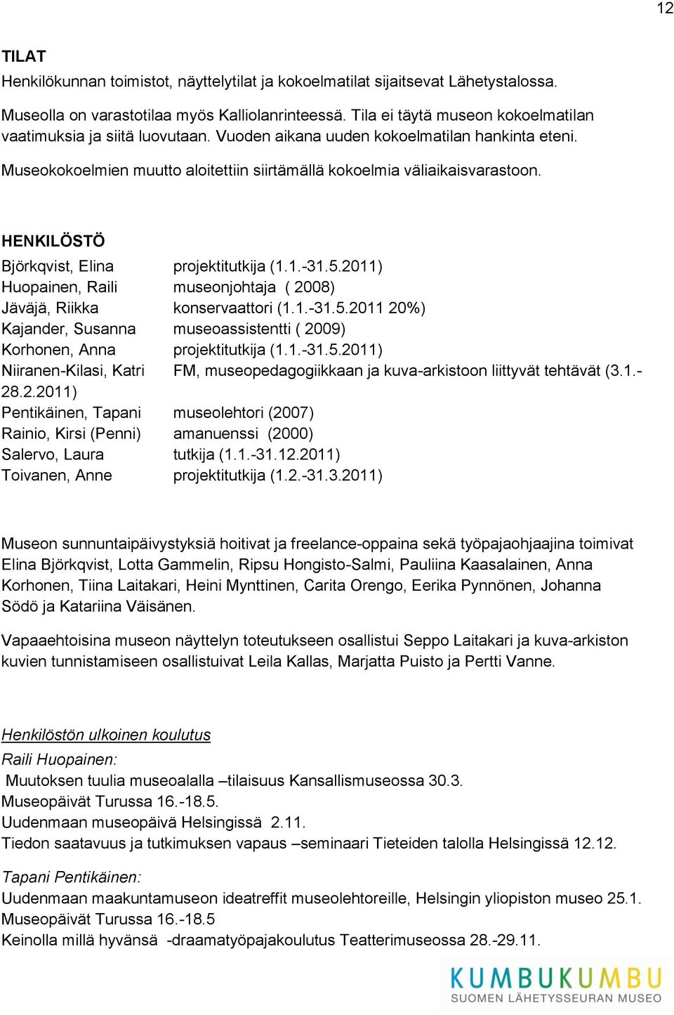 HENKILÖSTÖ Björkqvist, Elina projektitutkija (1.1.-31.5.2011) Huopainen, Raili museonjohtaja ( 2008) Jäväjä, Riikka konservaattori (1.1.-31.5.2011 20%) Kajander, Susanna museoassistentti ( 2009) Korhonen, Anna projektitutkija (1.