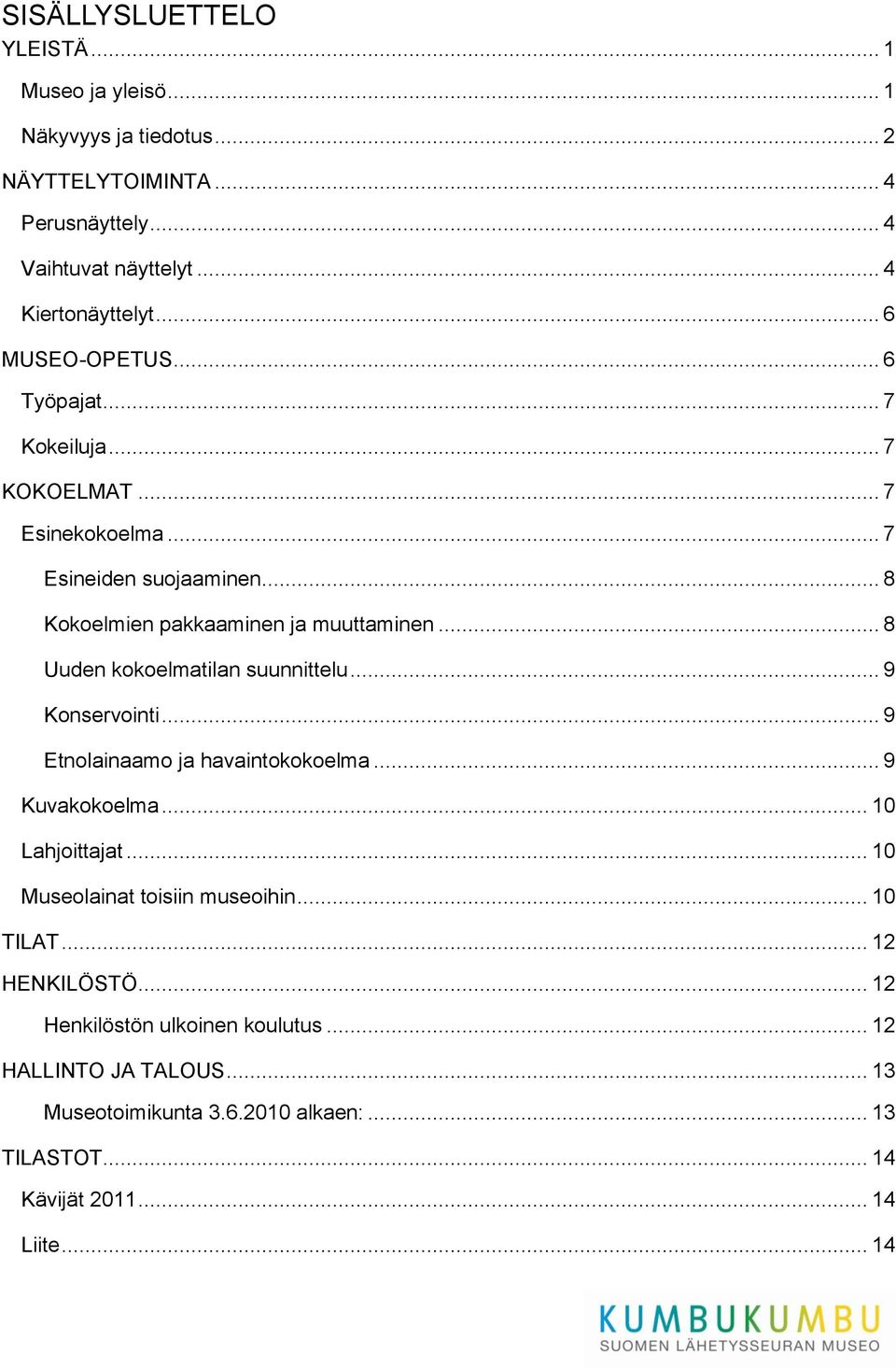 .. 8 Uuden kokoelmatilan suunnittelu... 9 Konservointi... 9 Etnolainaamo ja havaintokokoelma... 9 Kuvakokoelma... 10 Lahjoittajat... 10 Museolainat toisiin museoihin.
