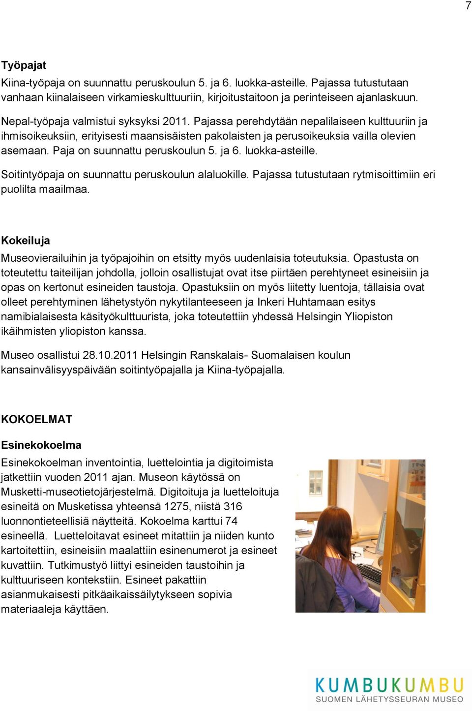 Paja on suunnattu peruskoulun 5. ja 6. luokka-asteille. Soitintyöpaja on suunnattu peruskoulun alaluokille. Pajassa tutustutaan rytmisoittimiin eri puolilta maailmaa.