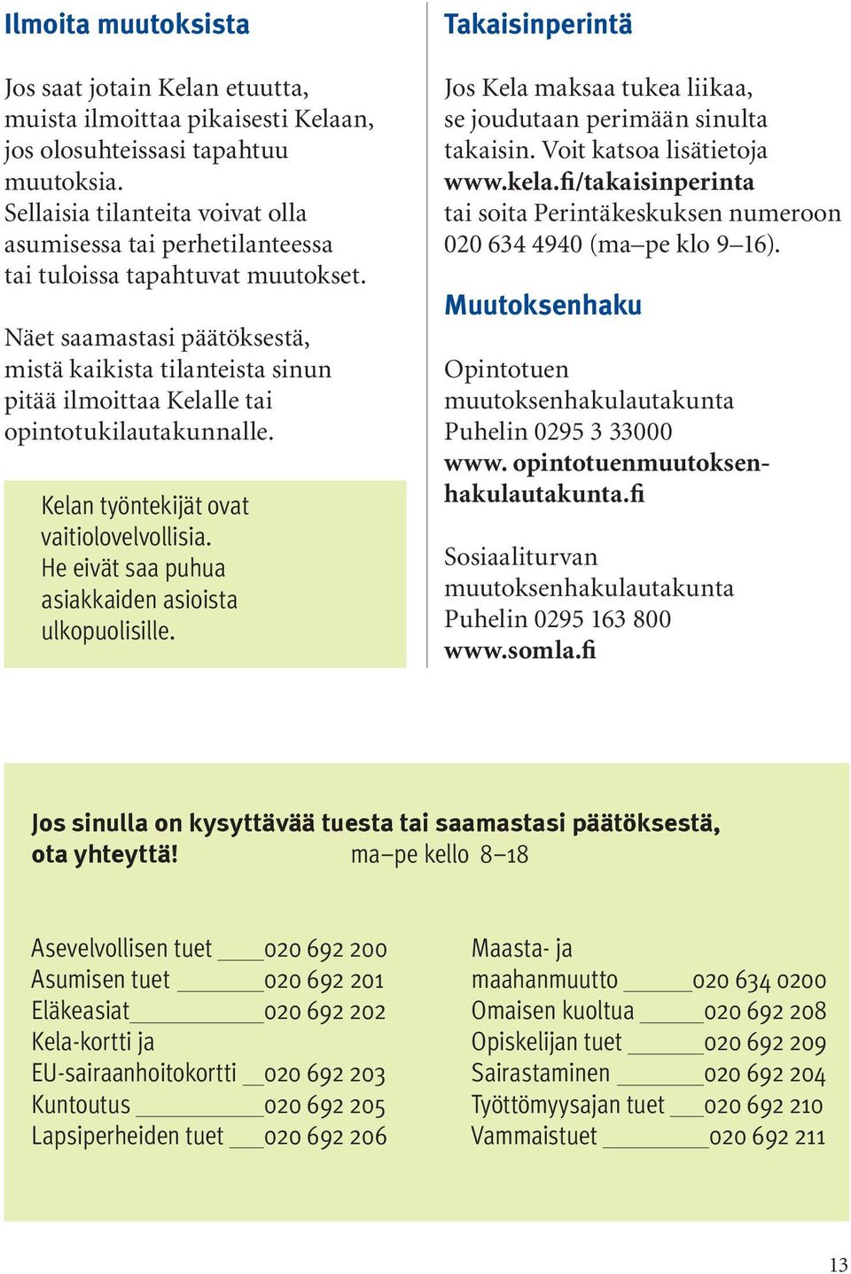 Näet saamastasi päätöksestä, mistä kaikista tilanteista sinun pitää ilmoittaa Kelalle tai opintotukilautakunnalle. Kelan työntekijät ovat vaitiolovelvollisia.