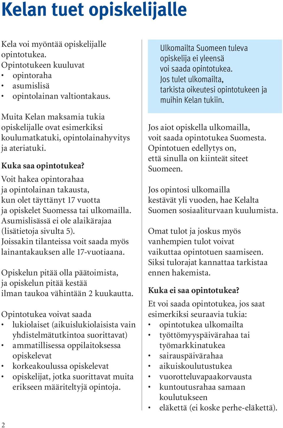 Voit hakea opintorahaa ja opintolainan takausta, kun olet täyttänyt 17 vuotta ja opiskelet Suomessa tai ulkomailla. Asumislisässä ei ole alaikärajaa (lisätietoja sivulta 5).