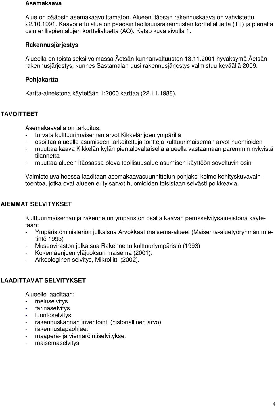 Rakennusjärjestys Alueella on toistaiseksi voimassa Äetsän kunnanvaltuuston 13.11.2001 hyväksymä Äetsän rakennusjärjestys, kunnes Sastamalan uusi rakennusjärjestys valmistuu keväällä 2009.