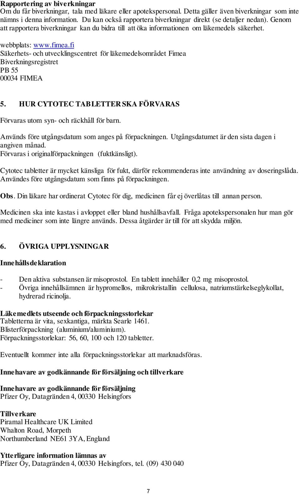 fi Säkerhets- och utvecklingscentret för läkemedelsområdet Fimea Biverkningsregistret PB 55 00034 FIMEA 5. HUR CYTOTEC TABLETTER SKA FÖRVARAS Förvaras utom syn- och räckhåll för barn.