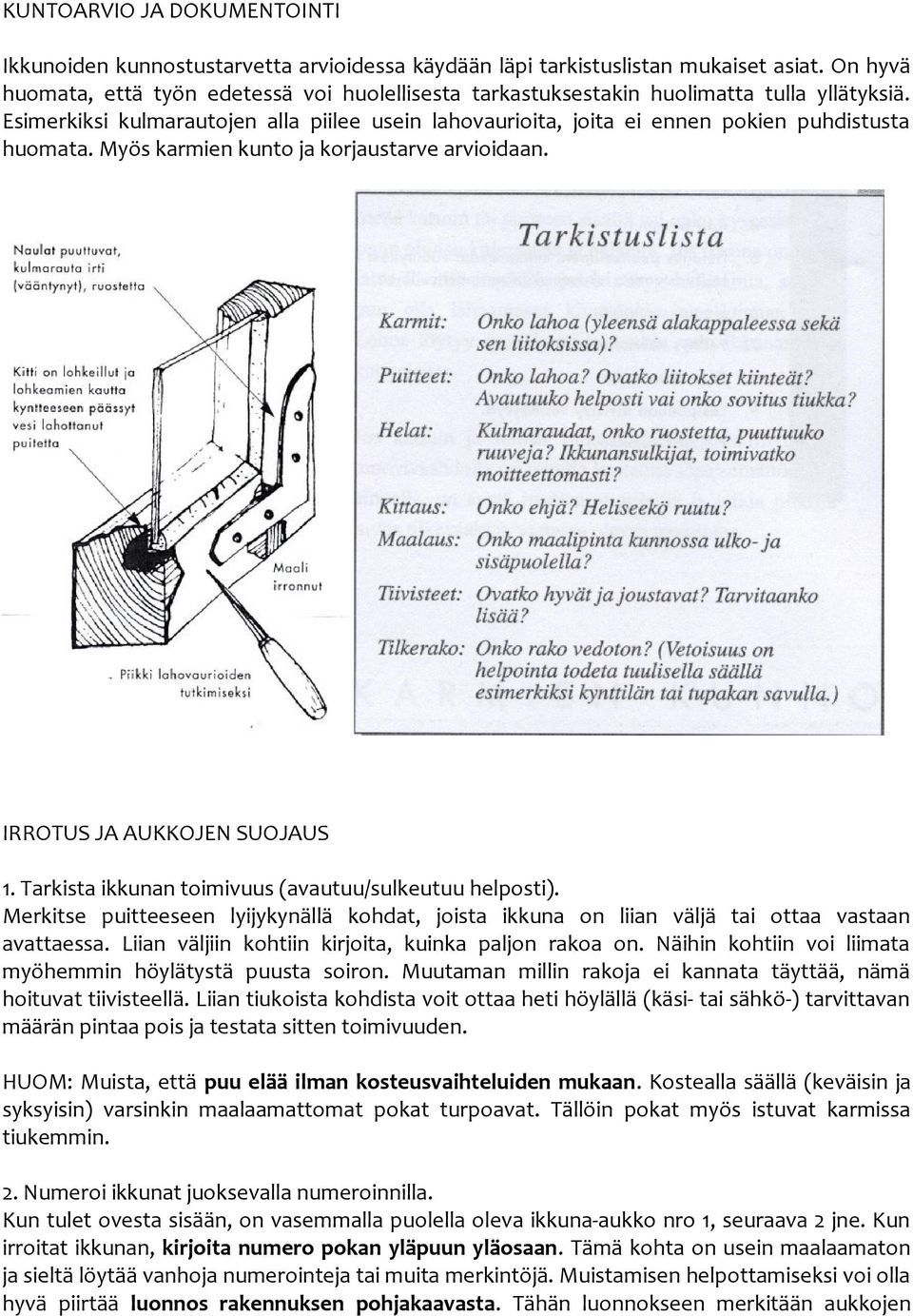 Esimerkiksi kulmarautojen alla piilee usein lahovaurioita, joita ei ennen pokien puhdistusta huomata. Myös karmien kunto ja korjaustarve arvioidaan. IRROTUS JA AUKKOJEN SUOJAUS 1.