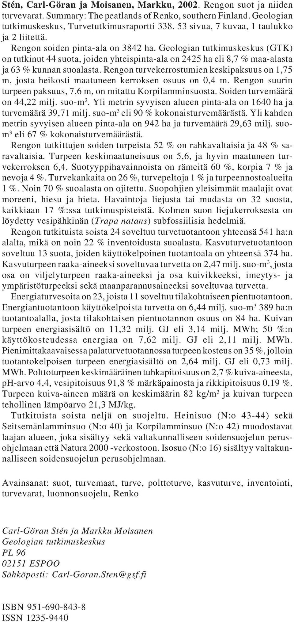 Geologian tutkimuskeskus (GTK) on tutkinut 44 suota, joiden yhteispinta-ala on 2425 ha eli 8,7 % maa-alasta ja 63 % kunnan suoalasta.