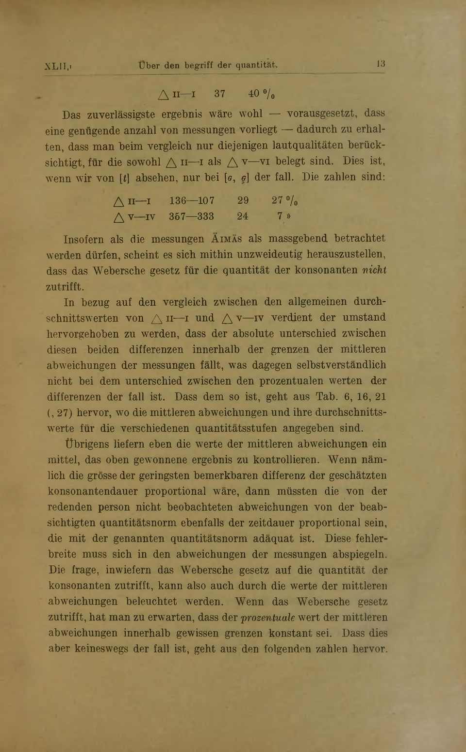 beriick- sichtigt, fur die sowohl Д n i als Д v vi belegt sind. Dies ist, wenn wir von [t] absehen, nur bei [<?, g] der fall.