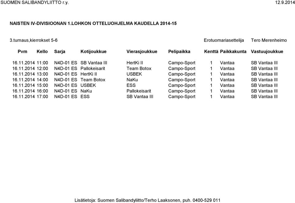 11.2014 15:00 N4D-01 ES USBEK ESS Campo-Sport 1 Vantaa SB Vantaa III 16.11.2014 16:00 N4D-01 ES NaKu Pallokeisarit Campo-Sport 1 Vantaa SB Vantaa III 16.11.2014 17:00 N4D-01 ES ESS SB Vantaa III Campo-Sport 1 Vantaa SB Vantaa III