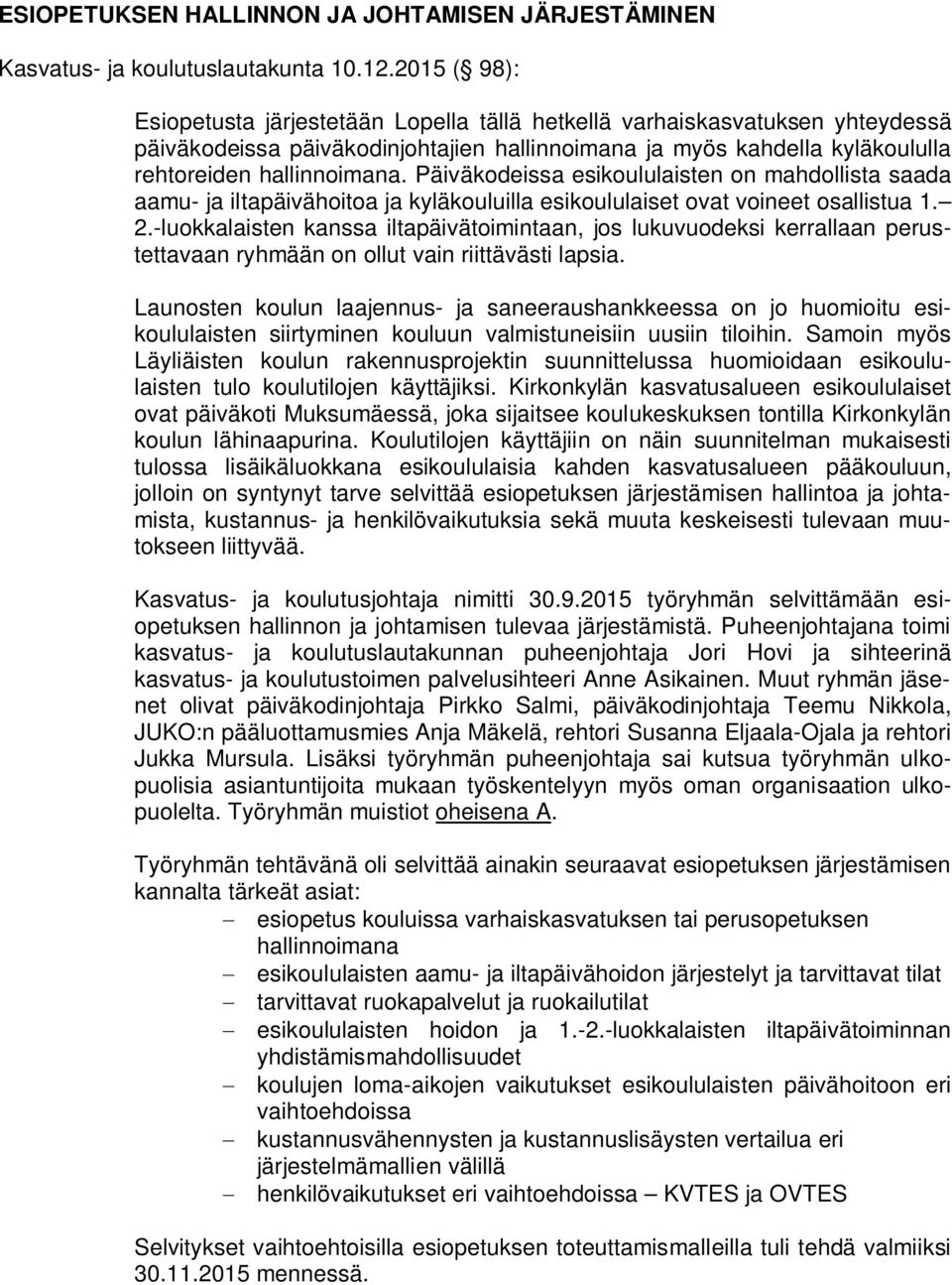 Päiväkodeissa esikoululaisten on mahdollista saada aamu- ja iltapäivähoitoa ja kyläkouluilla esikoululaiset ovat voineet osallistua 1. 2.
