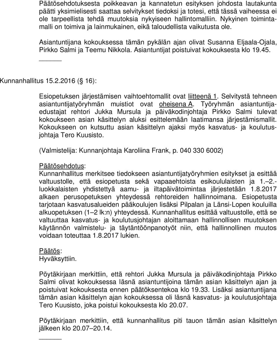 Asiantuntijana kokouksessa tämän pykälän ajan olivat Susanna Eljaala-Ojala, Pirkko Salmi ja Teemu Nikkola. Asiantuntijat poistuivat kokouksesta klo 19.45. Kunnanhallitus 15.2.