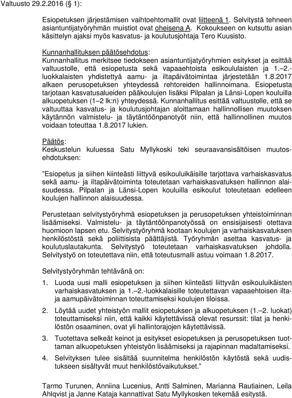Kunnanhallituksen päätösehdotus: Kunnanhallitus merkitsee tiedokseen asiantuntijatyöryhmien esitykset ja esittää valtuustolle, että esiopetusta sekä vapaaehtoista esikoululaisten ja 1. 2.