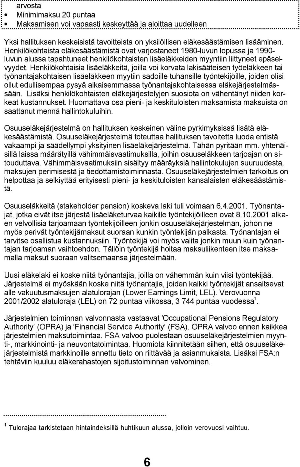 Henkilökohtaisia lisäeläkkeitä, joilla voi korvata lakisääteisen työeläkkeen tai työnantajakohtaisen lisäeläkkeen myytiin sadoille tuhansille työntekijöille, joiden olisi ollut edullisempaa pysyä