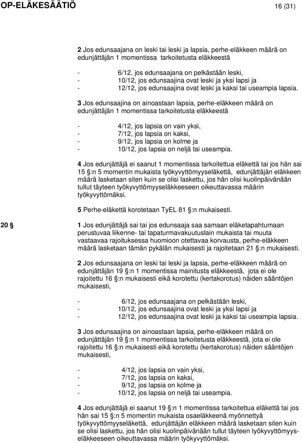 3 Jos edunsaajina on ainoastaan lapsia, perhe-eläkkeen määrä on edunjättäjän 1 momentissa tarkoitetusta eläkkeestä - 4/12, jos lapsia on vain yksi, - 7/12, jos lapsia on kaksi, - 9/12, jos lapsia on