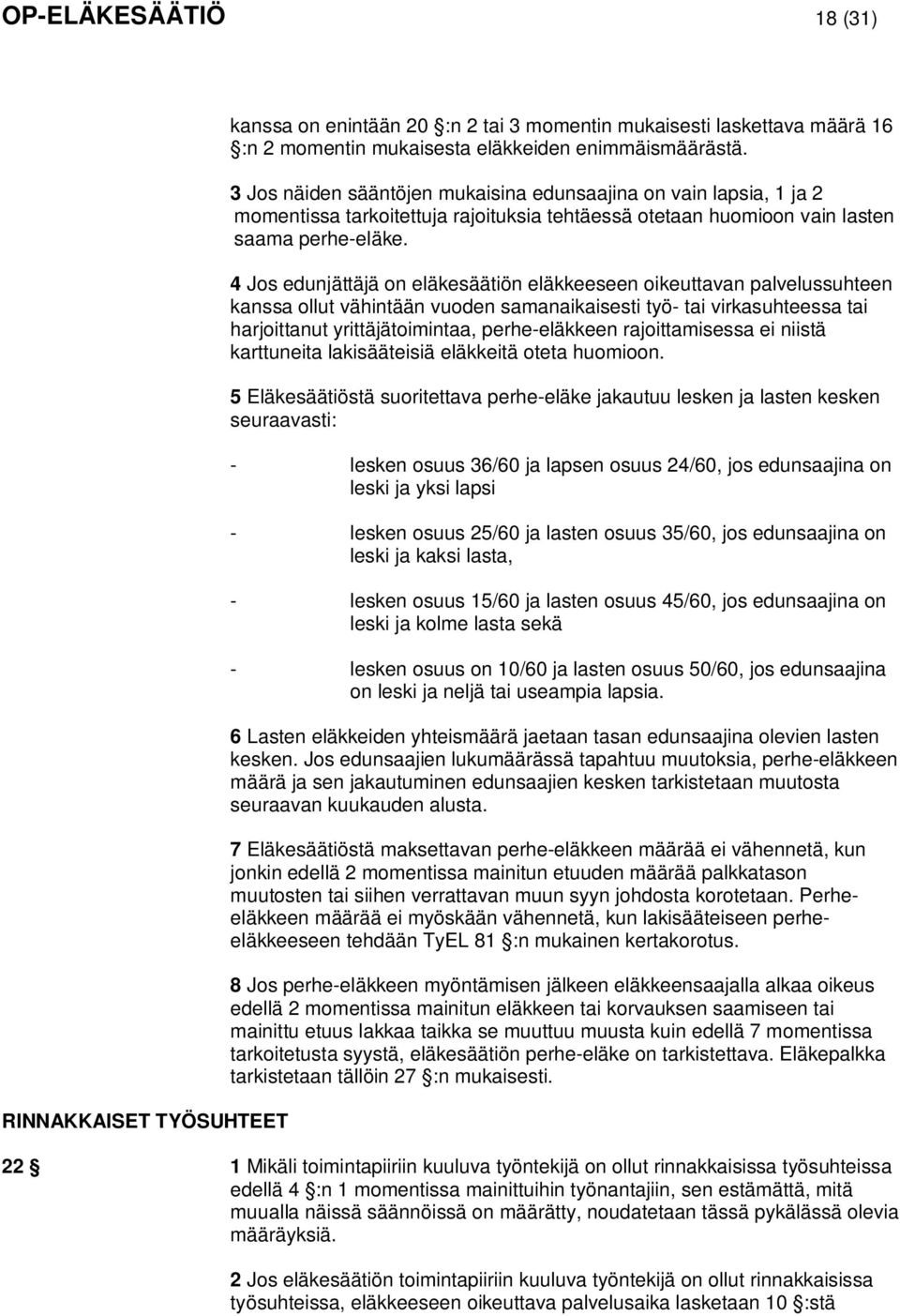 4 Jos edunjättäjä on eläkesäätiön eläkkeeseen oikeuttavan palvelussuhteen kanssa ollut vähintään vuoden samanaikaisesti työ- tai virkasuhteessa tai harjoittanut yrittäjätoimintaa, perhe-eläkkeen