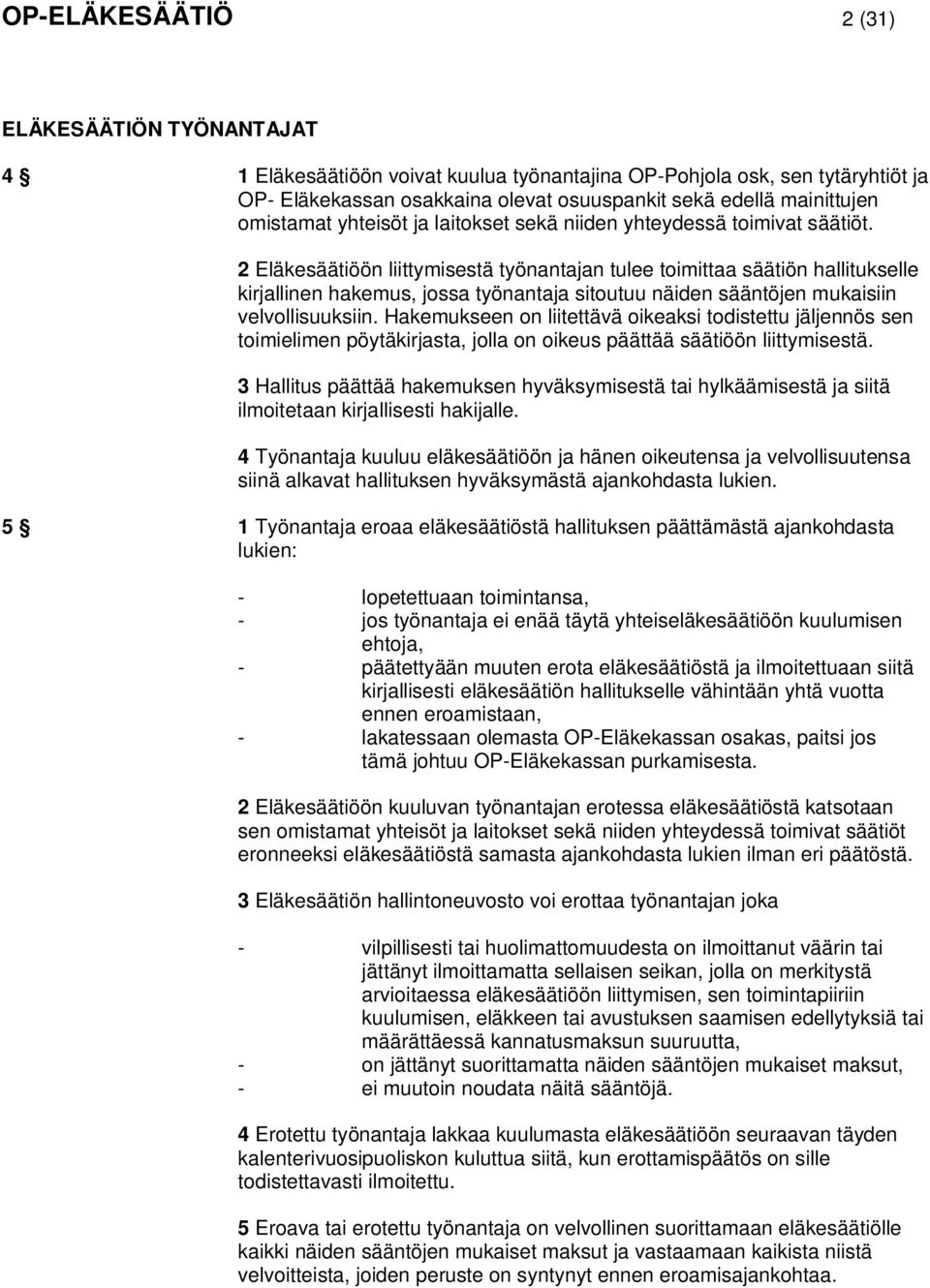 2 Eläkesäätiöön liittymisestä työnantajan tulee toimittaa säätiön hallitukselle kirjallinen hakemus, jossa työnantaja sitoutuu näiden sääntöjen mukaisiin velvollisuuksiin.