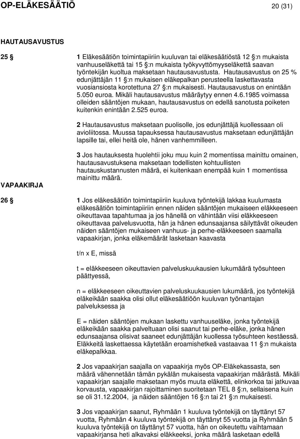 Mikäli hautausavustus määräytyy ennen 4.6.1985 voimassa olleiden sääntöjen mukaan, hautausavustus on edellä sanotusta poiketen kuitenkin enintään 2.525 euroa.