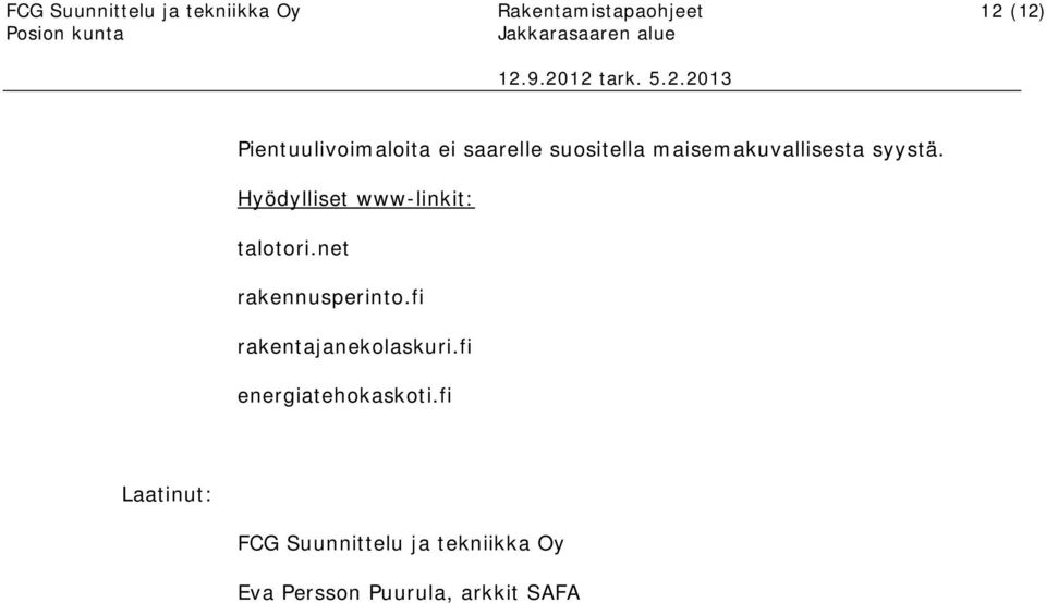 Hyödylliset www-linkit: talotori.net rakennusperinto.fi rakentajanekolaskuri.