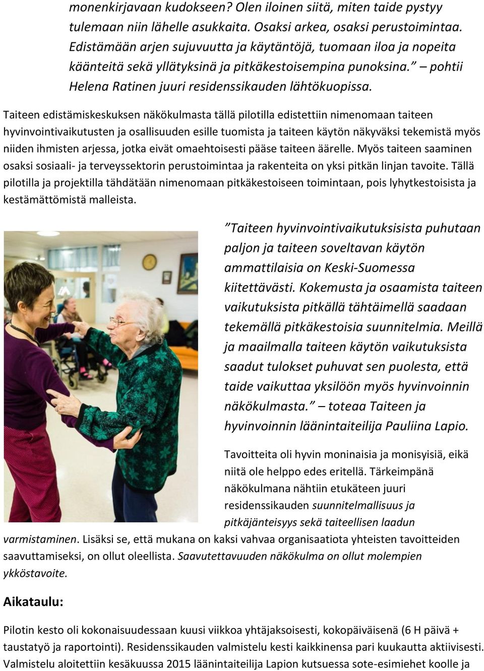 Taiteen edistämiskeskuksen näkökulmasta tällä pilotilla edistettiin nimenomaan taiteen hyvinvointivaikutusten ja osallisuuden esille tuomista ja taiteen käytön näkyväksi tekemistä myös niiden