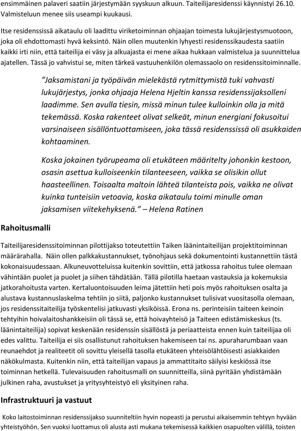 Näin ollen muutenkin lyhyesti residenssikaudesta saatiin kaikki irti niin, että taiteilija ei väsy ja alkuajasta ei mene aikaa hukkaan valmistelua ja suunnittelua ajatellen.