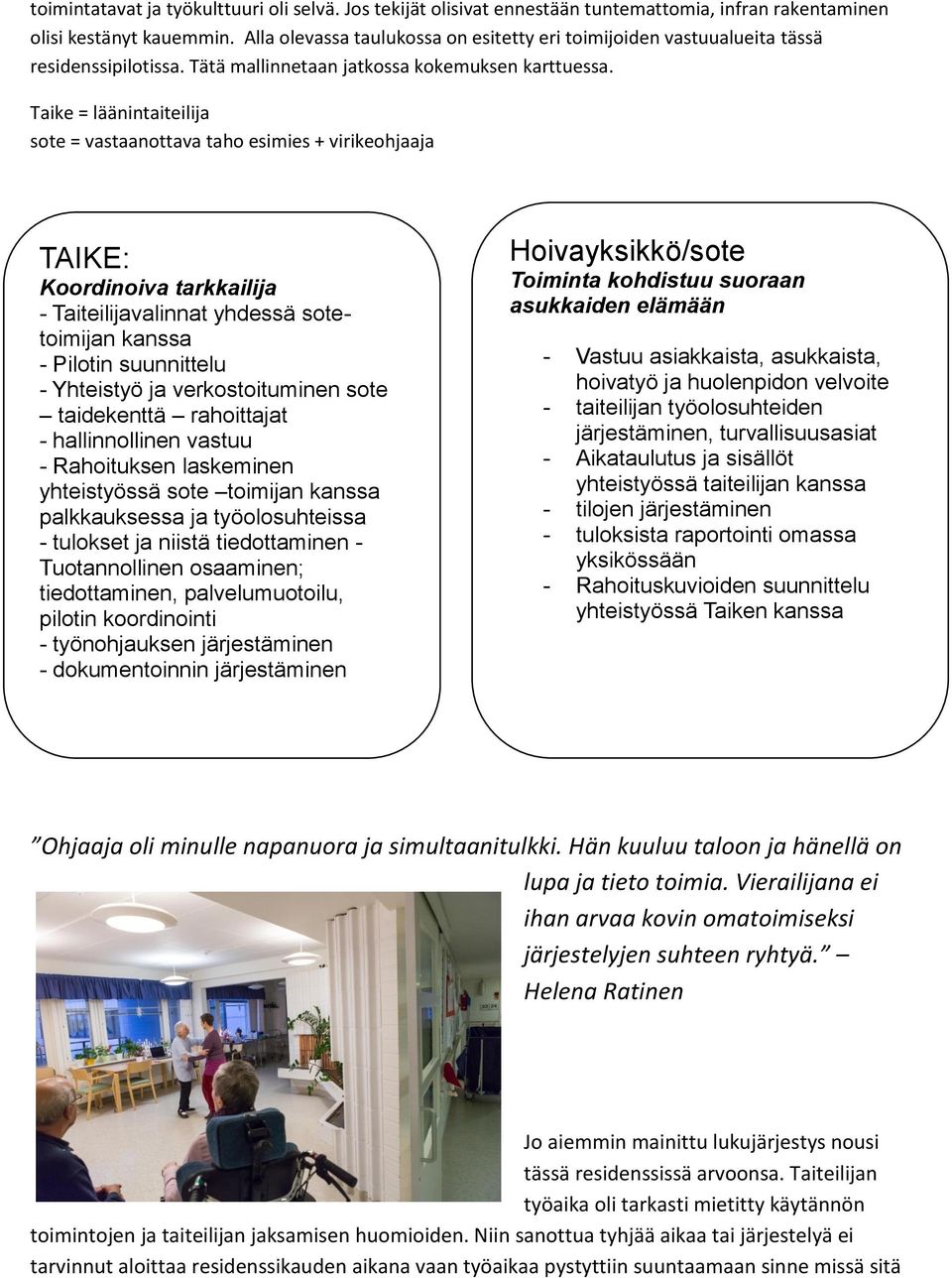 Taike = läänintaiteilija sote = vastaanottava taho esimies + virikeohjaaja TAIKE: Koordinoiva tarkkailija - Taiteilijavalinnat yhdessä sotetoimijan kanssa - Pilotin suunnittelu - Yhteistyö ja