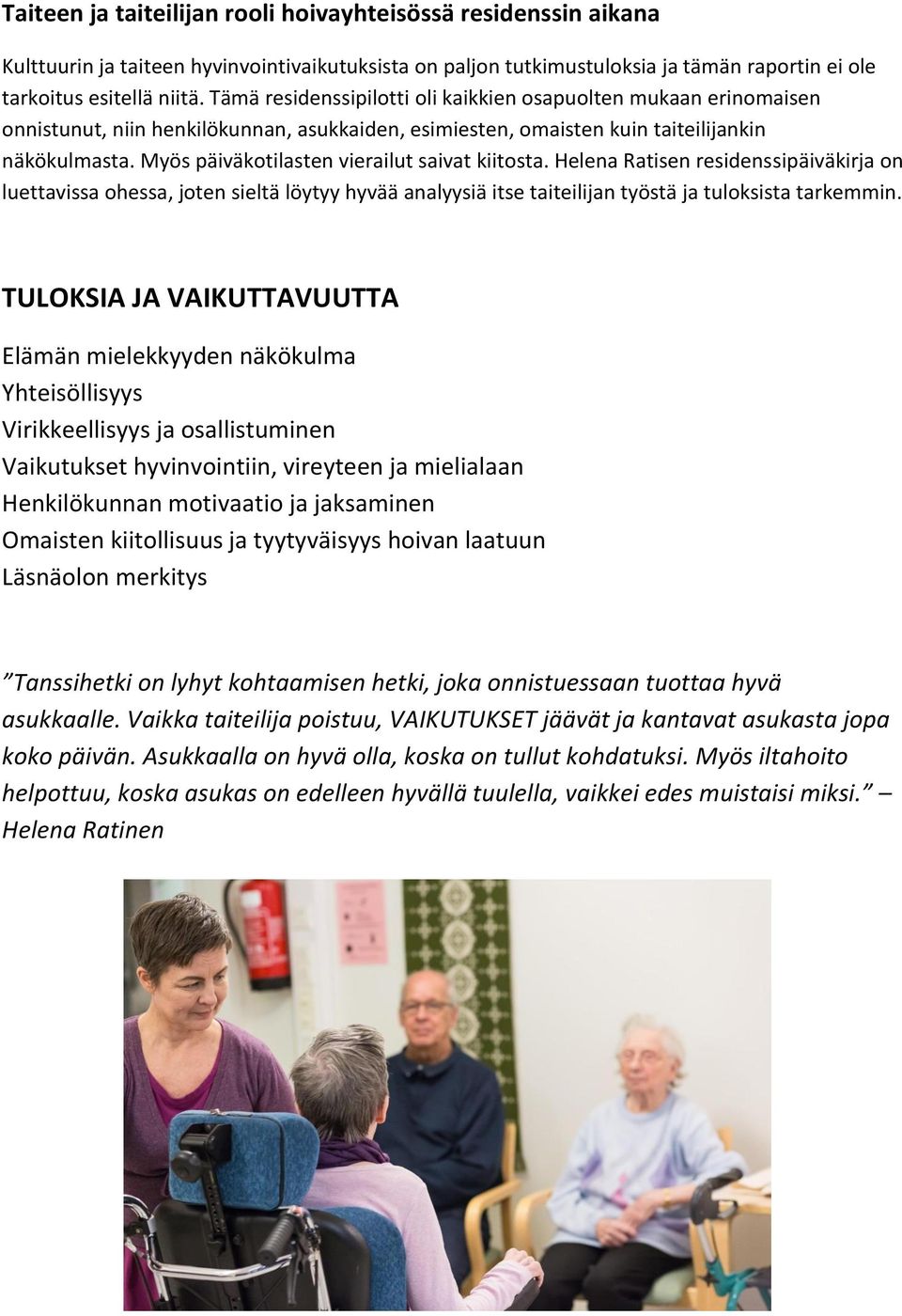 Myös päiväkotilasten vierailut saivat kiitosta. Helena Ratisen residenssipäiväkirja on luettavissa ohessa, joten sieltä löytyy hyvää analyysiä itse taiteilijan työstä ja tuloksista tarkemmin.