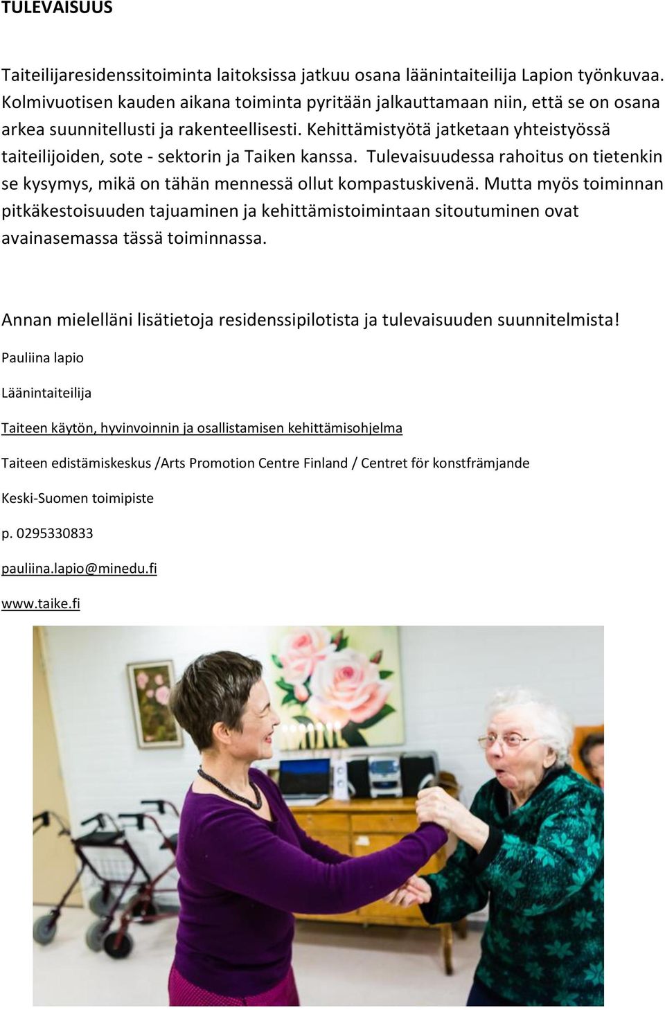 Kehittämistyötä jatketaan yhteistyössä taiteilijoiden, sote - sektorin ja Taiken kanssa. Tulevaisuudessa rahoitus on tietenkin se kysymys, mikä on tähän mennessä ollut kompastuskivenä.