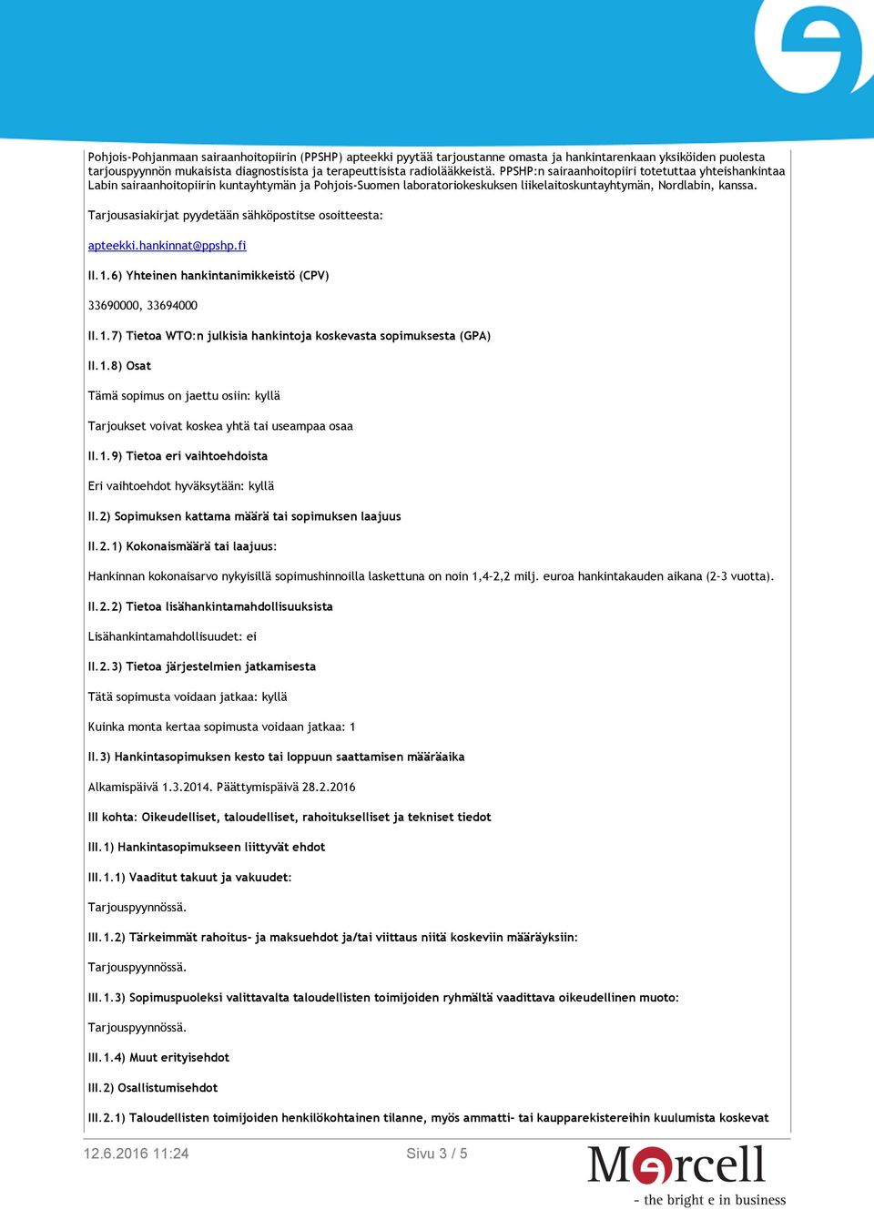 Tarjousasiakirjat pyydetään sähköpostitse osoitteesta: apteekki.hankinnat@ppshp.fi II.1.6) Yhteinen hankintanimikkeistö (CPV) 33690000, 33694000 II.1.7) Tietoa WTO:n julkisia hankintoja koskevasta sopimuksesta (GPA) II.