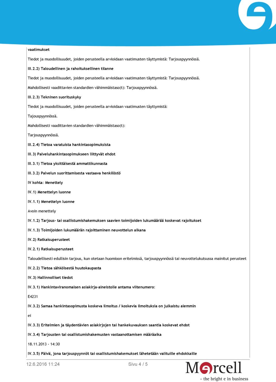 Mahdollisesti vaadittavien standardien vähimmäistaso(t): III.2.4) Tietoa varatuista hankintasopimuksista III.3) Palveluhankintasopimukseen liittyvät ehdot III.3.1) Tietoa yksittäisestä ammattikunnasta III.