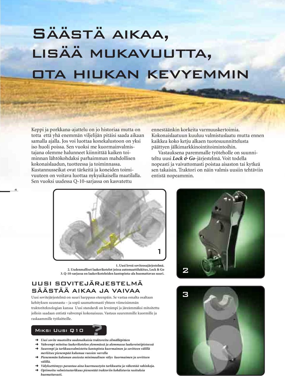Sen vuoksi me kuormainvalmistajana olemme halunneet kiinnittää kaiken toiminnan lähtökohdaksi parhaimman mahdollisen kokonaislaadun, tuotteessa ja toiminnassa.