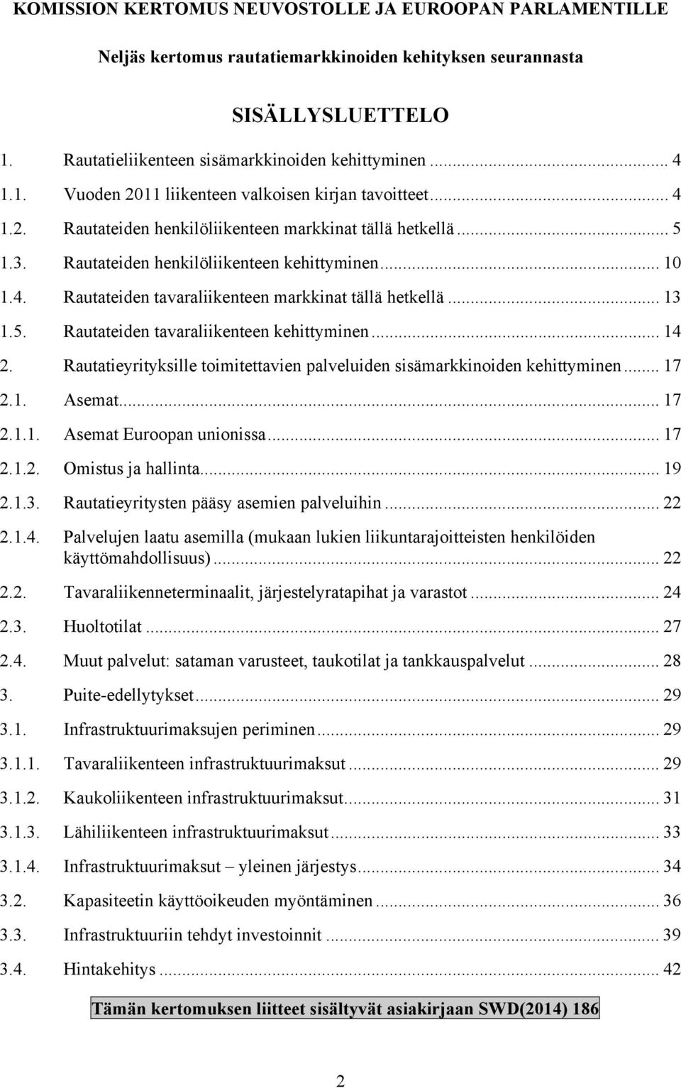 .. 14 2. Rautatieyrityksille toimitettavien palveluiden sisämarkkinoiden kehittyminen... 17 2.1. Asemat... 17 2.1.1. Asemat Euroopan unionissa... 17 2.1.2. Omistus ja hallinta... 19 2.1.3.