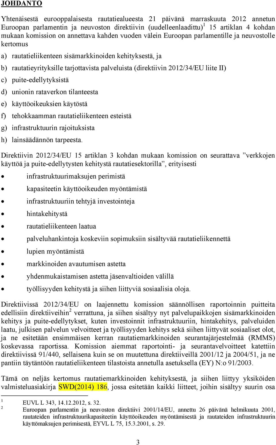 2012/34/EU liite II) c) puite-edellytyksistä d) unionin rataverkon tilanteesta e) käyttöoikeuksien käytöstä f) tehokkaamman rautatieliikenteen esteistä g) infrastruktuurin rajoituksista h)