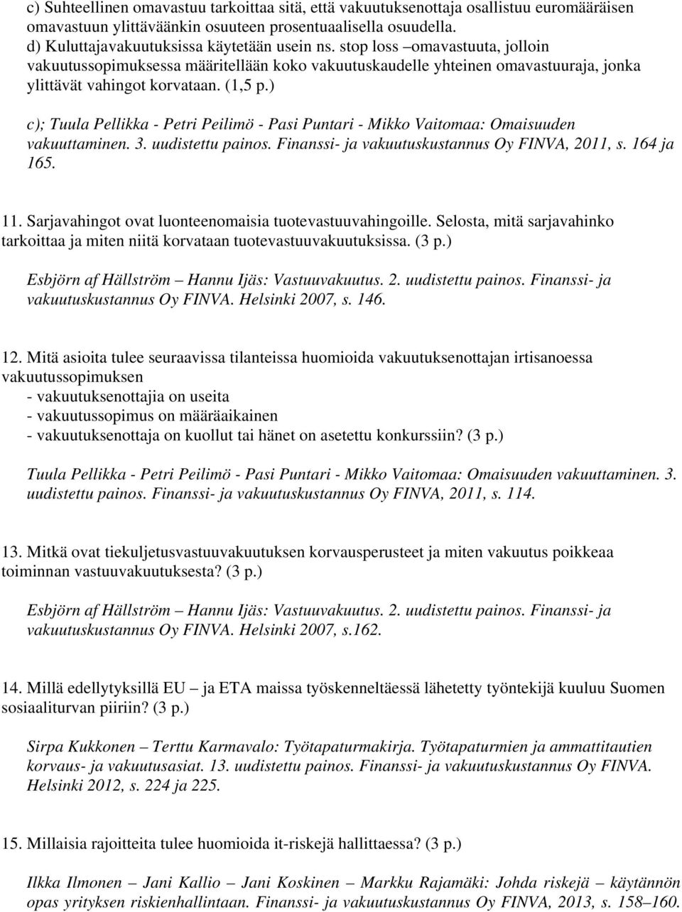 ) c); Tuula Pellikka - Petri Peilimö - Pasi Puntari - Mikko Vaitomaa: Omaisuuden vakuuttaminen. 3. uudistettu painos. Finanssi- ja vakuutuskustannus Oy FINVA, 2011, s. 164 ja 165. 11.
