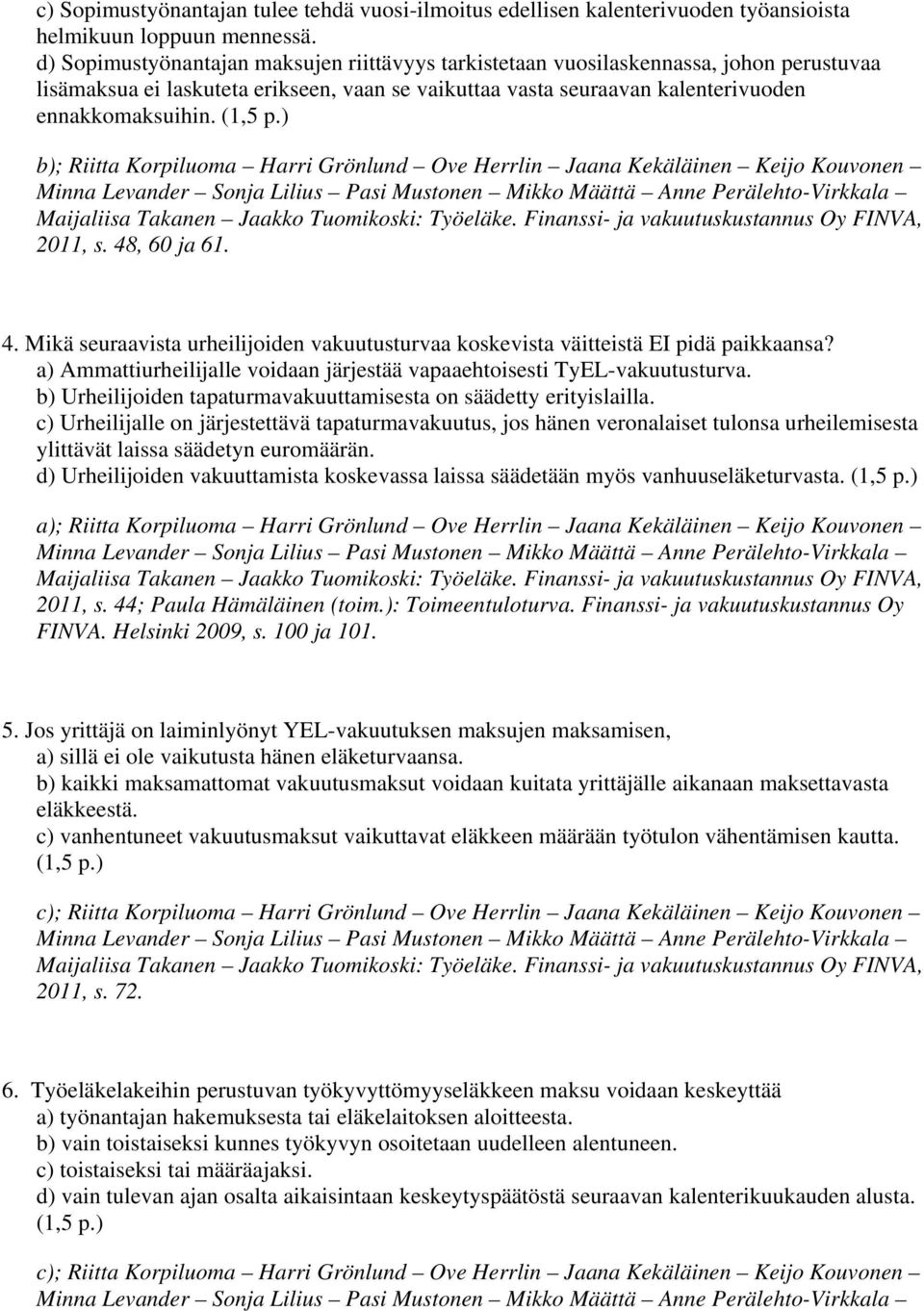 ) b); Riitta Korpiluoma Harri Grönlund Ove Herrlin Jaana Kekäläinen Keijo Kouvonen Minna Levander Sonja Lilius Pasi Mustonen Mikko Määttä Anne Perälehto-Virkkala Maijaliisa Takanen Jaakko Tuomikoski: