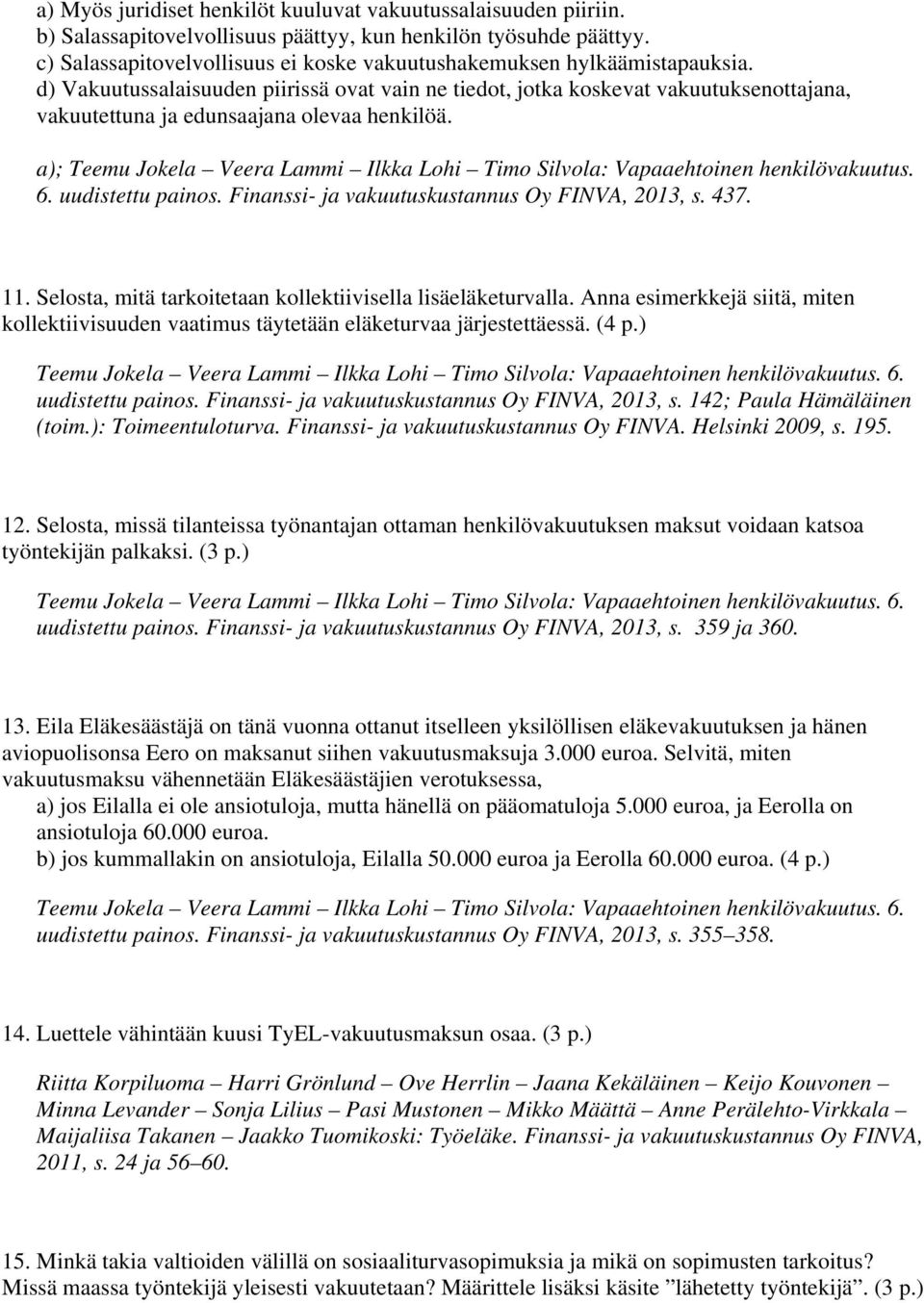 d) Vakuutussalaisuuden piirissä ovat vain ne tiedot, jotka koskevat vakuutuksenottajana, vakuutettuna ja edunsaajana olevaa henkilöä.