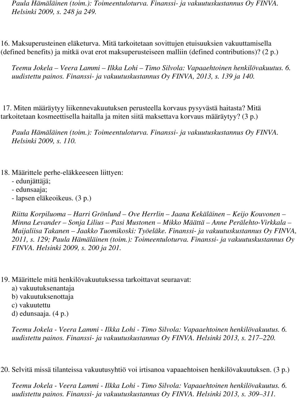 ) Teemu Jokela Veera Lammi Ilkka Lohi Timo Silvola: Vapaaehtoinen henkilövakuutus. 6. uudistettu painos. Finanssi- ja vakuutuskustannus Oy FINVA, 2013, s. 139 ja 140. 17.