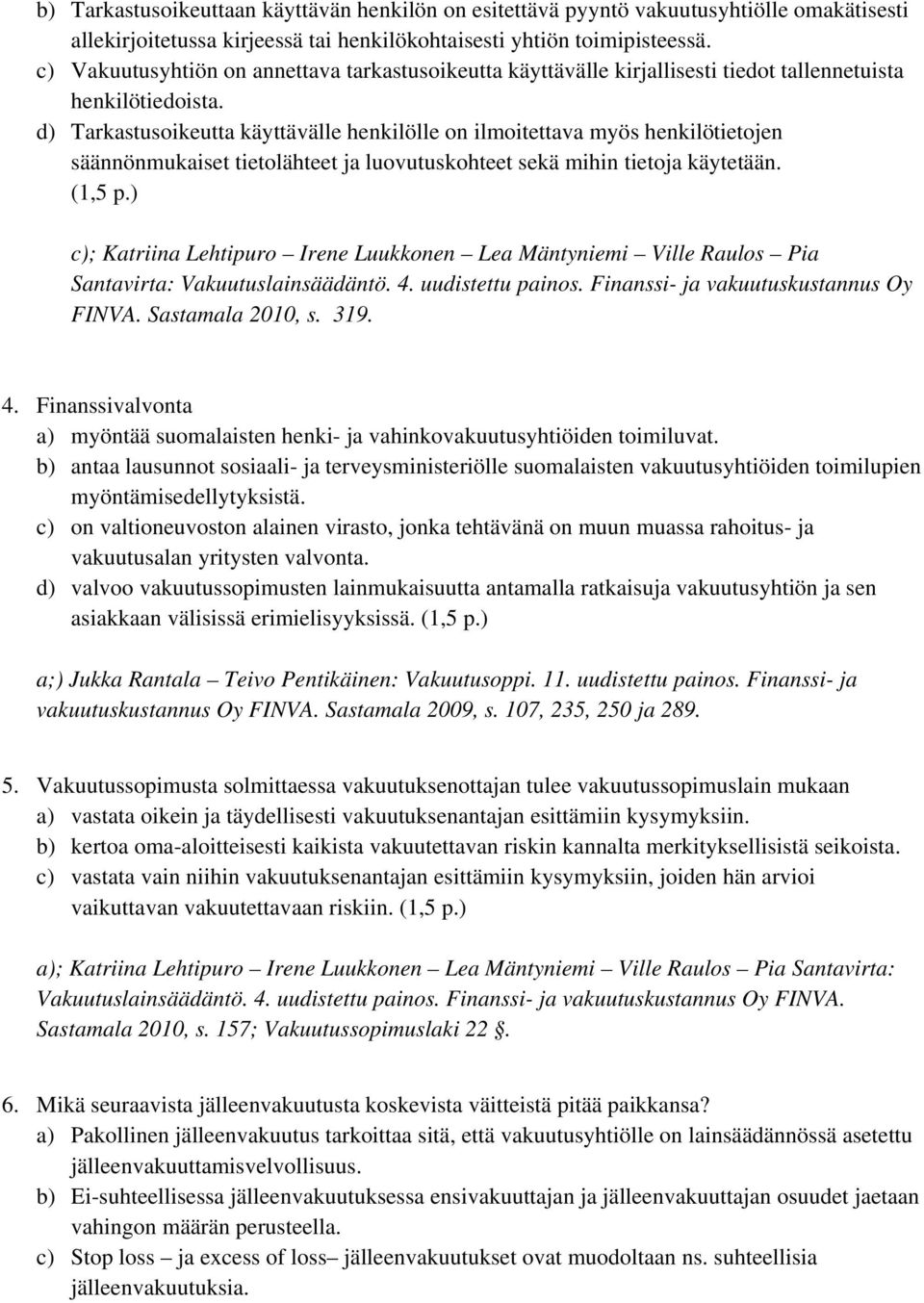 d) Tarkastusoikeutta käyttävälle henkilölle on ilmoitettava myös henkilötietojen säännönmukaiset tietolähteet ja luovutuskohteet sekä mihin tietoja käytetään. (1,5 p.