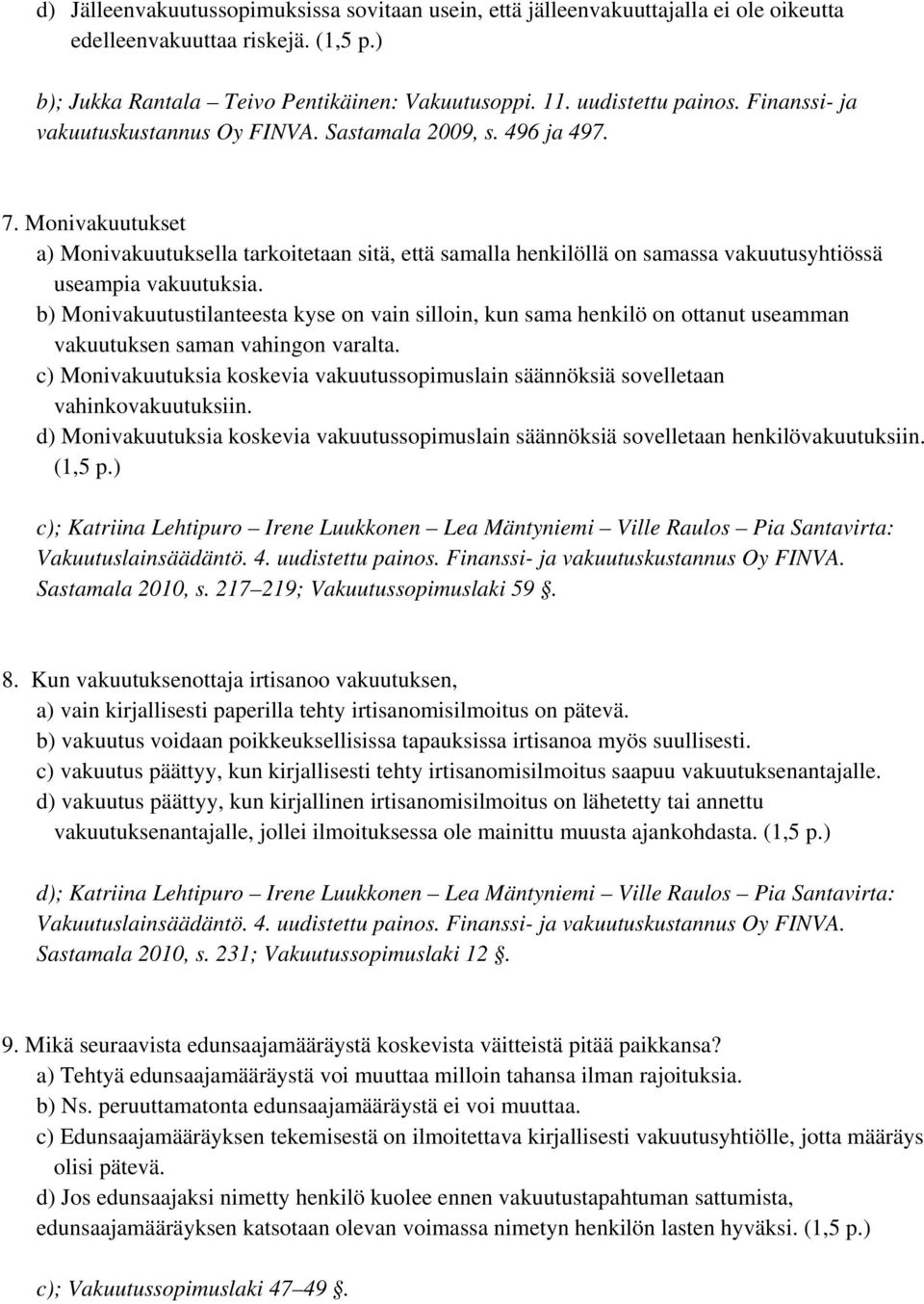 Monivakuutukset a) Monivakuutuksella tarkoitetaan sitä, että samalla henkilöllä on samassa vakuutusyhtiössä useampia vakuutuksia.