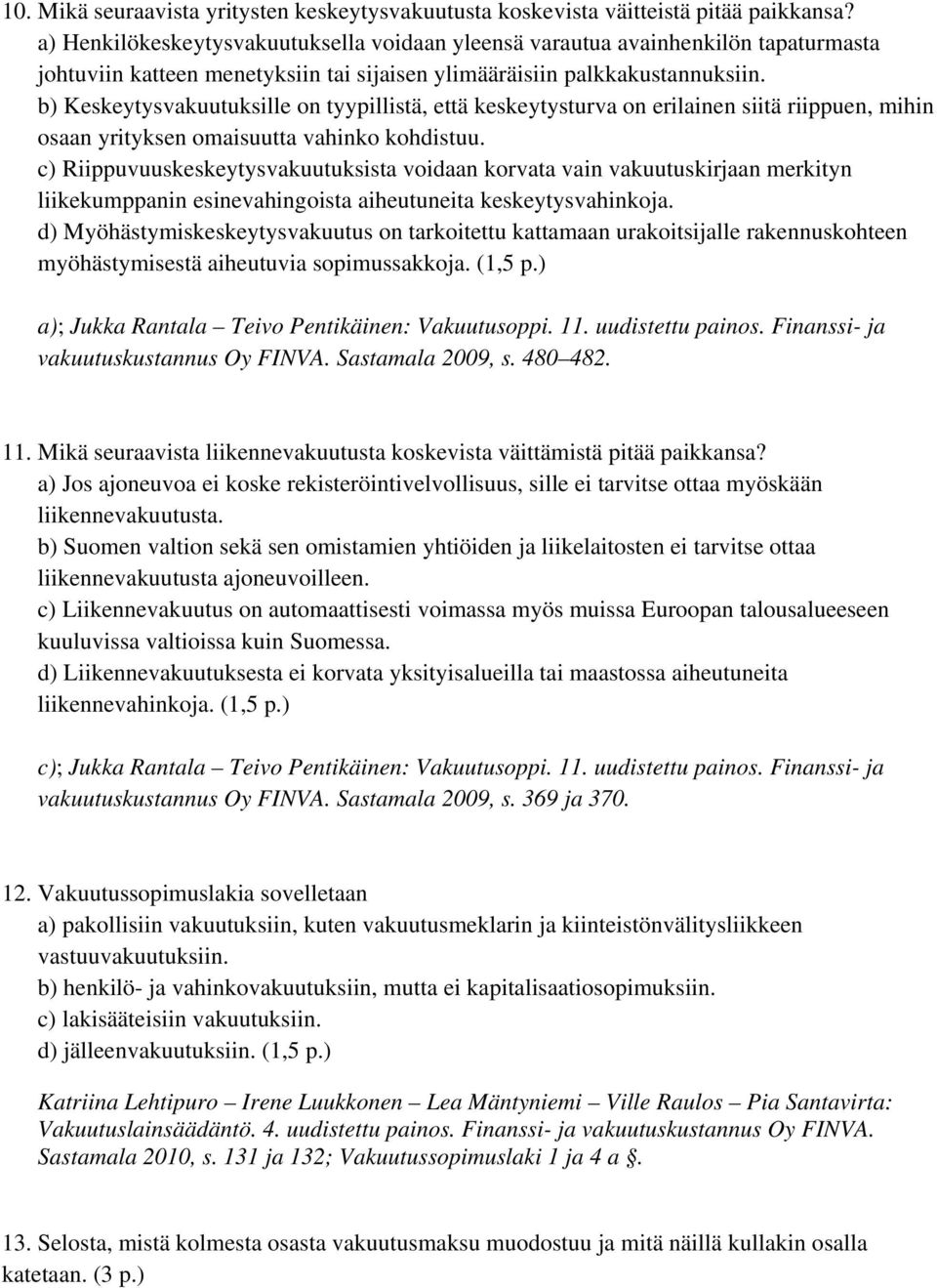 b) Keskeytysvakuutuksille on tyypillistä, että keskeytysturva on erilainen siitä riippuen, mihin osaan yrityksen omaisuutta vahinko kohdistuu.