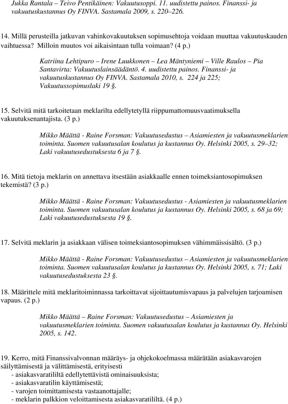 ) Katriina Lehtipuro Irene Luukkonen Lea Mäntyniemi Ville Raulos Pia Santavirta: Vakuutuslainsäädäntö. 4. uudistettu painos. Finanssi- ja vakuutuskustannus Oy FINVA. Sastamala 2010, s.