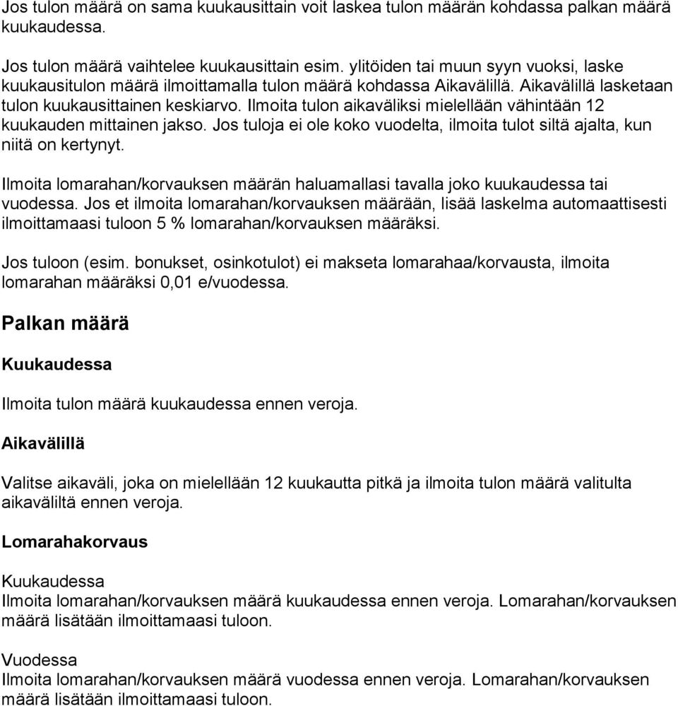 Ilmoita tulon aikaväliksi mielellään vähintään 12 kuukauden mittainen jakso. Jos tuloja ei ole koko vuodelta, ilmoita tulot siltä ajalta, kun niitä on kertynyt.