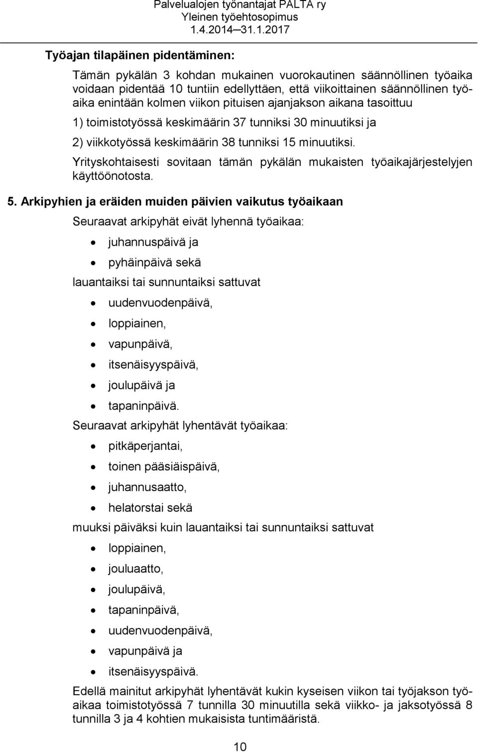 Yrityskohtaisesti sovitaan tämän pykälän mukaisten työaikajärjestelyjen käyttöönotosta. 5.