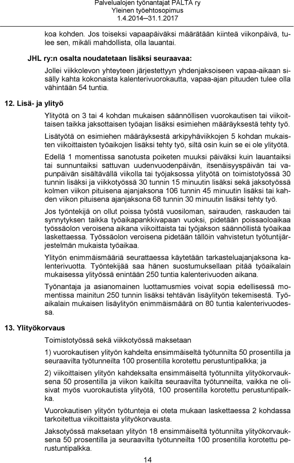 Ylityötä on 3 tai 4 kohdan mukaisen säännöllisen vuorokautisen tai viikoittaisen taikka jaksottaisen työajan lisäksi esimiehen määräyksestä tehty työ.