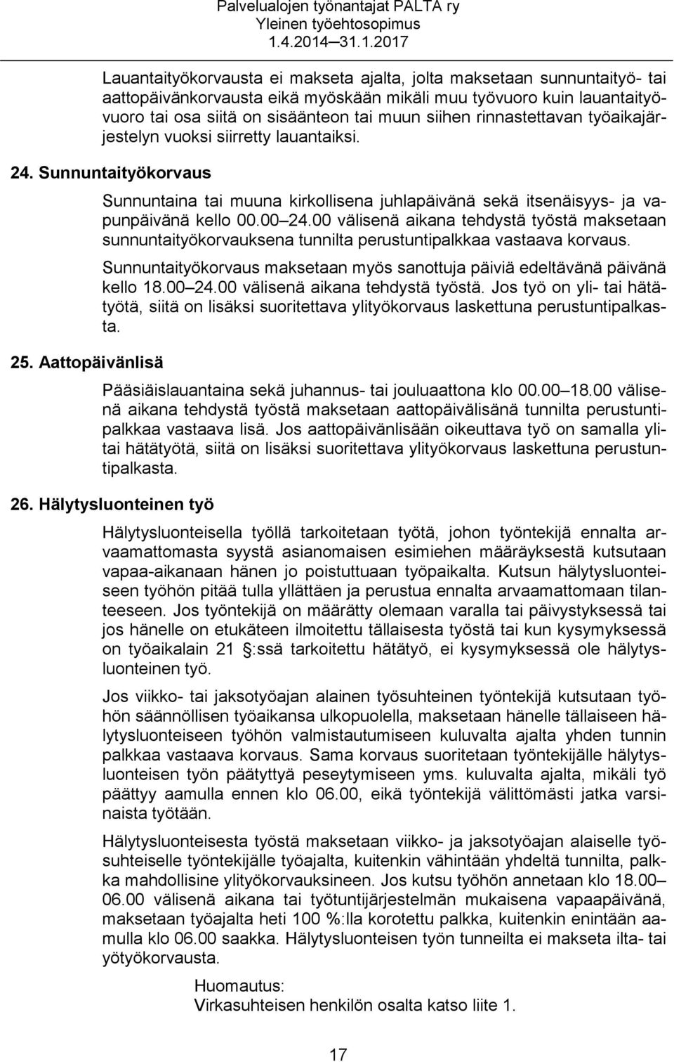 00 24.00 välisenä aikana tehdystä työstä maksetaan sunnuntaityökorvauksena tunnilta perustuntipalkkaa vastaava korvaus. Sunnuntaityökorvaus maksetaan myös sanottuja päiviä edeltävänä päivänä kello 18.