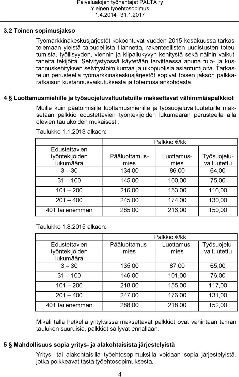 Tarkastelun perusteella työmarkkinakeskusjärjestöt sopivat toisen jakson palkkaratkaisun kustannusvaikutuksesta ja toteutusajankohdasta.