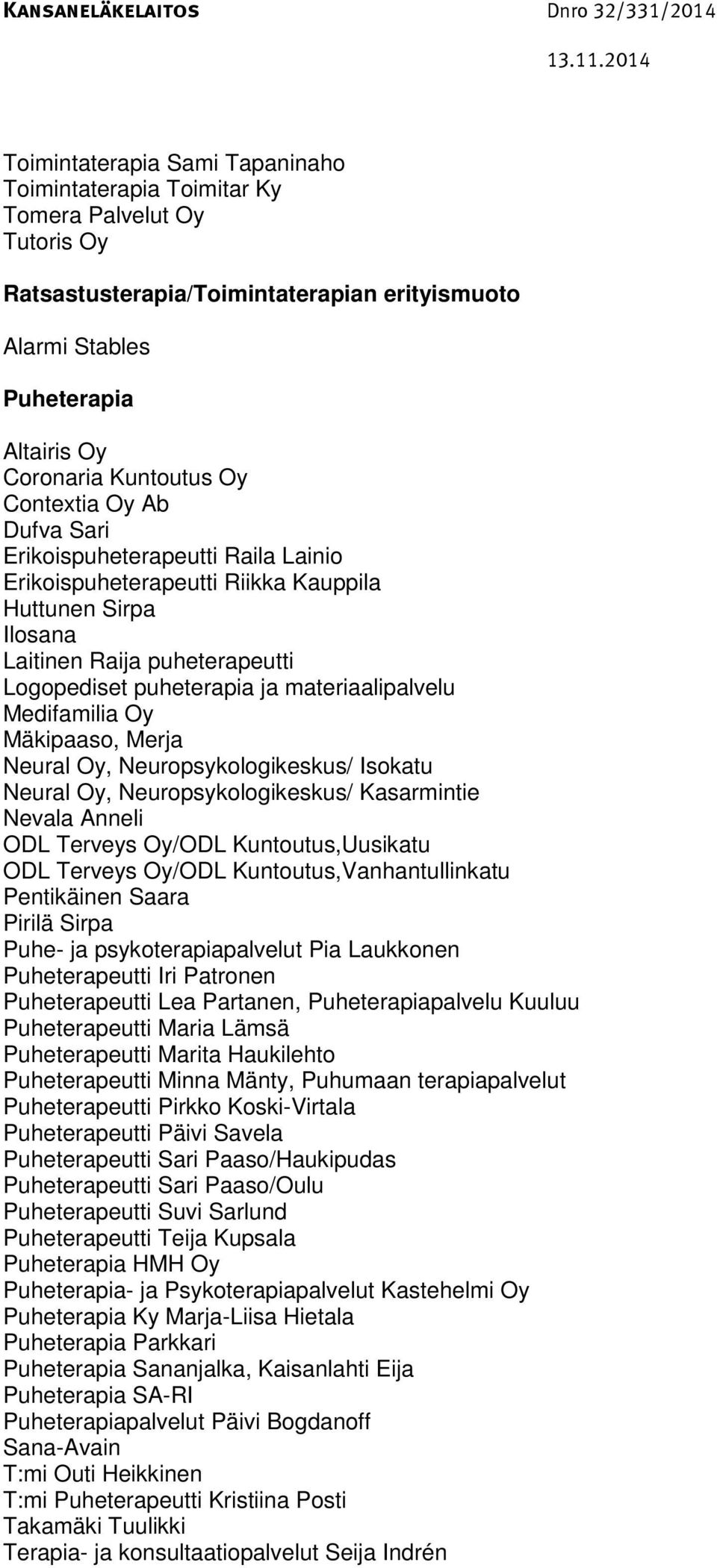 Mäkipaaso, Merja Neural Oy, Neuropsykologikeskus/ Isokatu Neural Oy, Neuropsykologikeskus/ Kasarmintie Nevala Anneli,Uusikatu,Vanhantullinkatu Pentikäinen Saara Pirilä Sirpa Puhe- ja