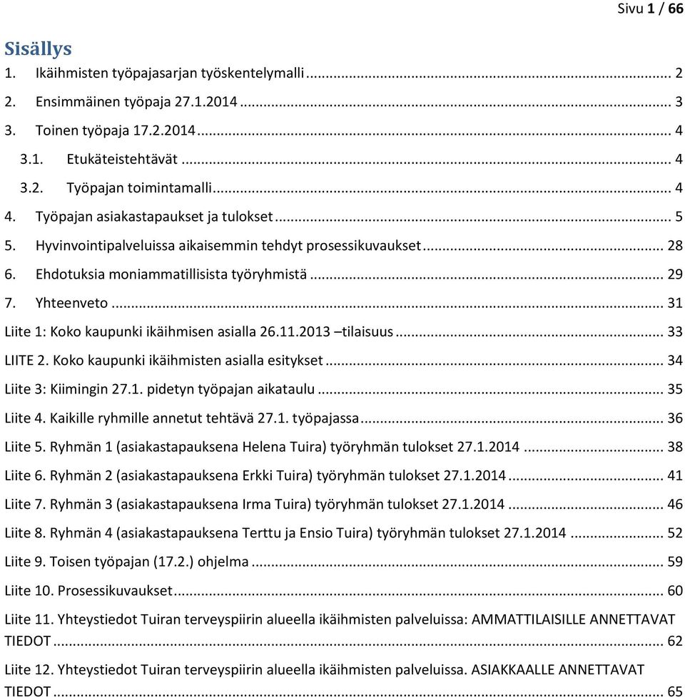 .. 31 Liite 1: Koko kaupunki ikäihmisen asialla 26.11.2013 tilaisuus... 33 LIITE 2. Koko kaupunki ikäihmisten asialla esitykset... 34 Liite 3: Kiimingin 27.1. pidetyn työpajan aikataulu... 35 Liite 4.