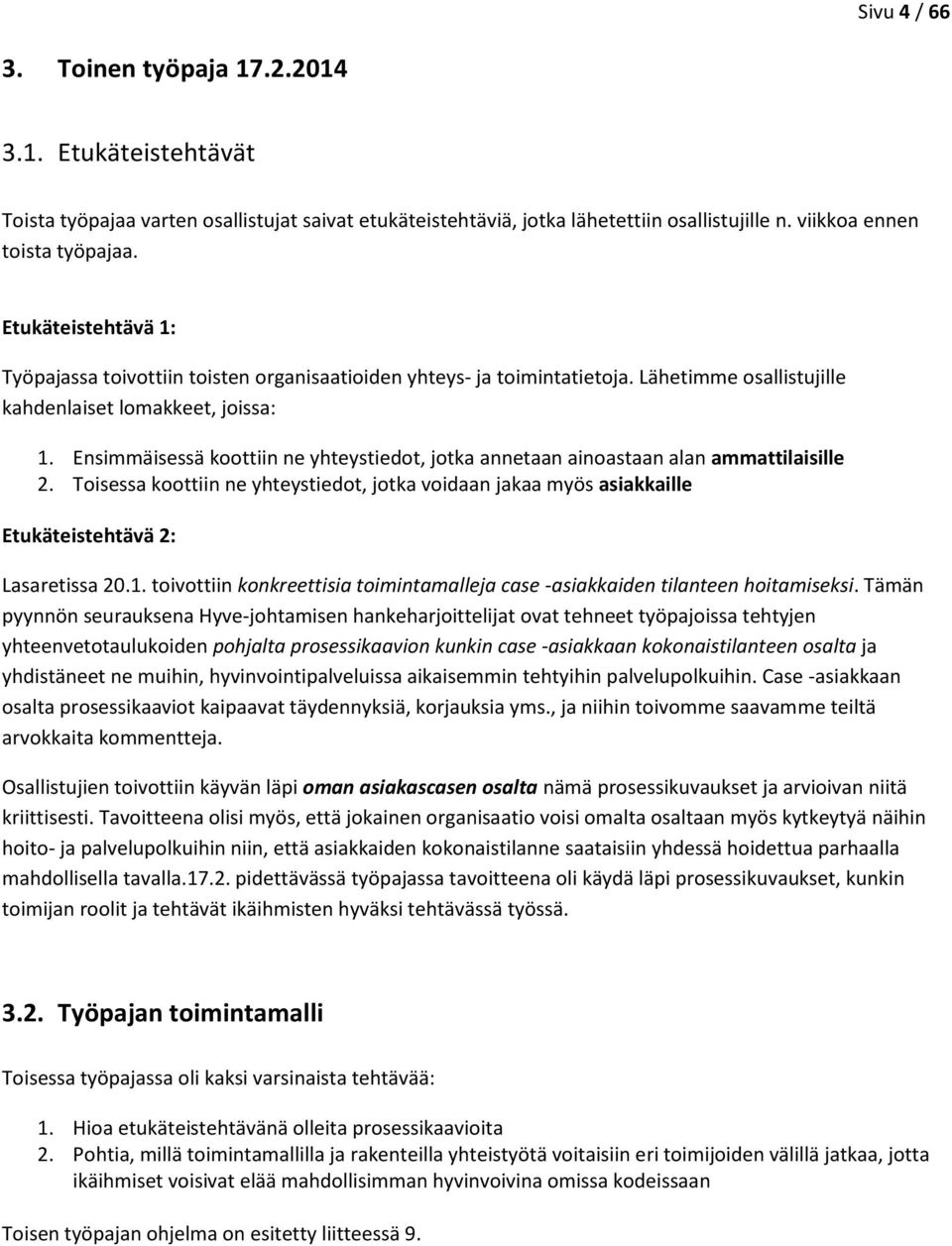 Ensimmäisessä koottiin ne yhteystiedot, jotka annetaan ainoastaan alan ammattilaisille 2. Toisessa koottiin ne yhteystiedot, jotka voidaan jakaa myös asiakkaille Etukäteistehtävä 2: Lasaretissa 20.1.