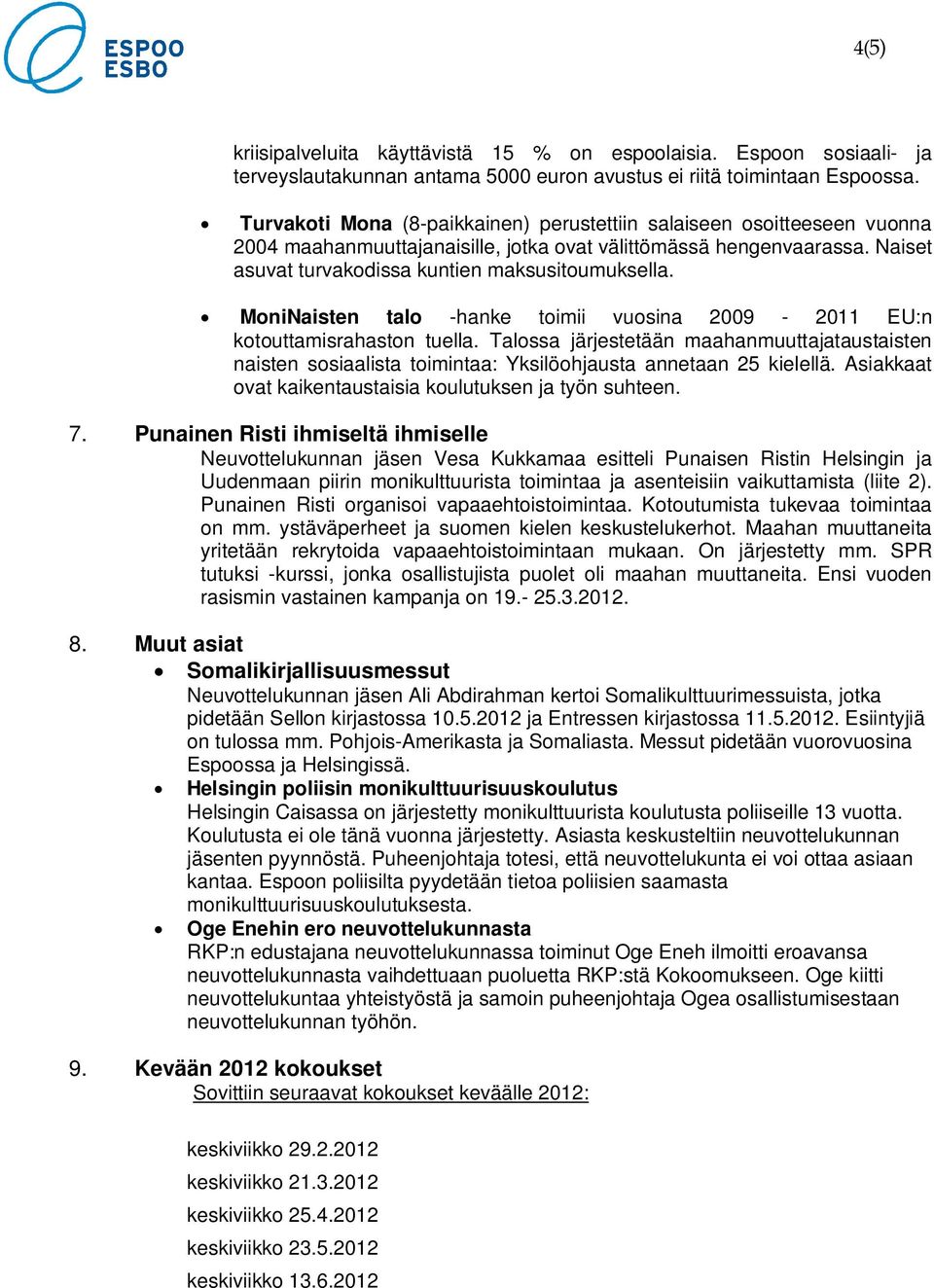 MoniNaisten talo -hanke toimii vuosina 2009-2011 EU:n kotouttamisrahaston tuella. Talossa järjestetään maahanmuuttajataustaisten naisten sosiaalista toimintaa: Yksilöohjausta annetaan 25 kielellä.