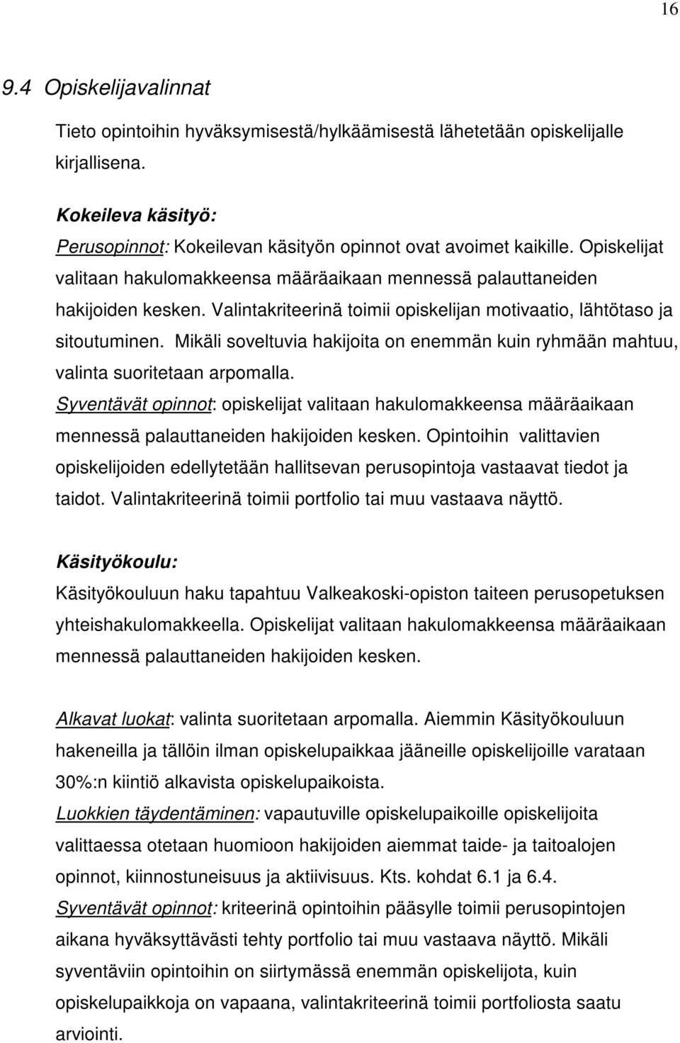 Mikäli soveltuvia hakijoita on enemmän kuin ryhmään mahtuu, valinta suoritetaan arpomalla.