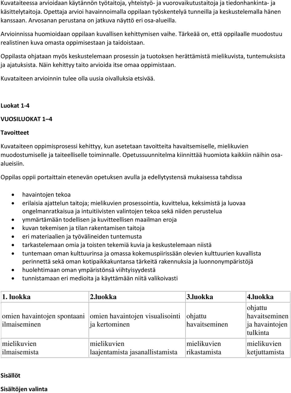 Tärkeää on, että oppilaalle muodostuu realistinen kuva omasta oppimisestaan taidoistaan. ta ohtaan myös keskustelemaan prosessin tuotoksen herättämistä mielikuvista, tuntemuksista atuksista.